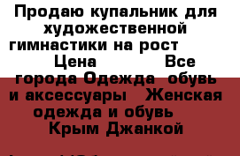 Продаю купальник для художественной гимнастики на рост 150-155 › Цена ­ 7 000 - Все города Одежда, обувь и аксессуары » Женская одежда и обувь   . Крым,Джанкой